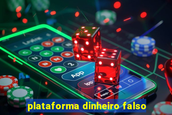 plataforma dinheiro falso